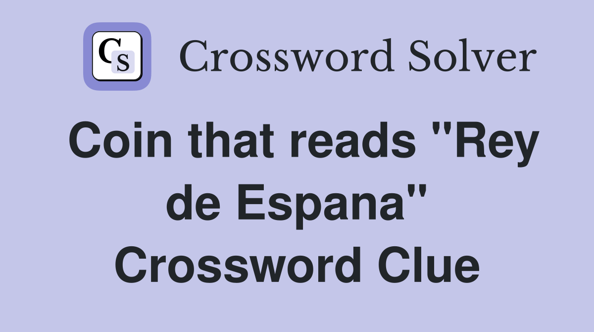 Coin that reads "Rey de Espana" Crossword Clue Answers Crossword Solver